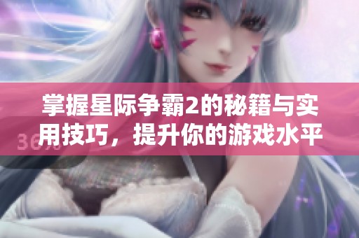 掌握星际争霸2的秘籍与实用技巧，提升你的游戏水平！