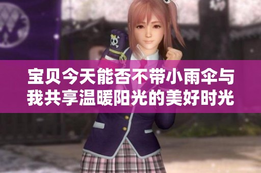 宝贝今天能否不带小雨伞与我共享温暖阳光的美好时光