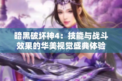 暗黑破坏神4：技能与战斗效果的华美视觉盛典体验