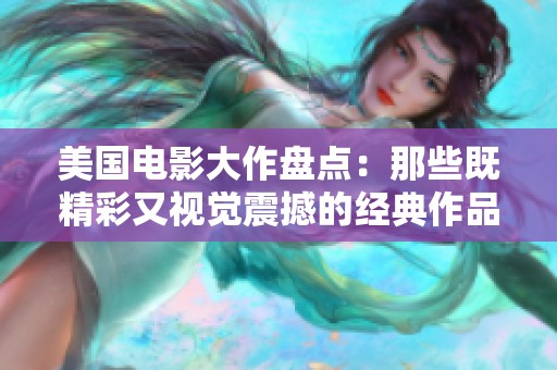 美国电影大作盘点：那些既精彩又视觉震撼的经典作品