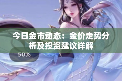 今日金市动态：金价走势分析及投资建议详解