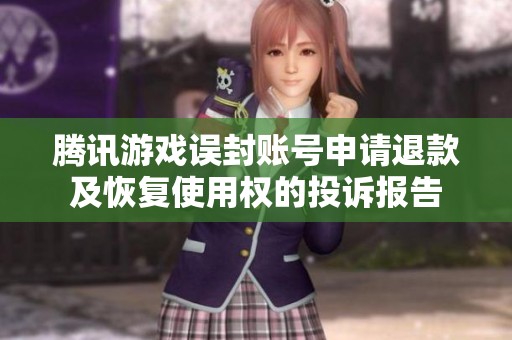 腾讯游戏误封账号申请退款及恢复使用权的投诉报告