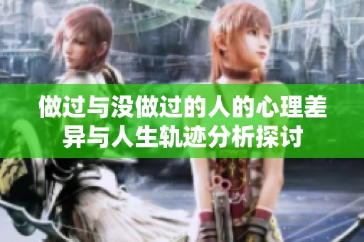 做过与没做过的人的心理差异与人生轨迹分析探讨
