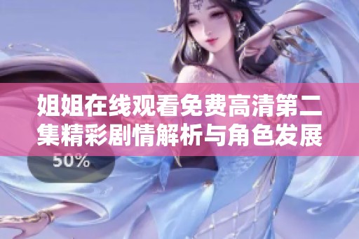 姐姐在线观看免费高清第二集精彩剧情解析与角色发展深度剖析