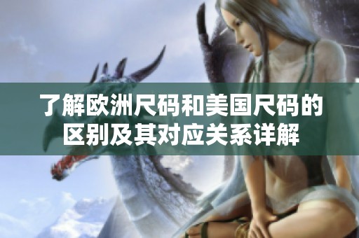 了解欧洲尺码和美国尺码的区别及其对应关系详解