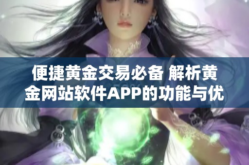 便捷黄金交易必备 解析黄金网站软件APP的功能与优势