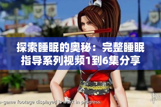 探索睡眠的奥秘：完整睡眠指导系列视频1到6集分享