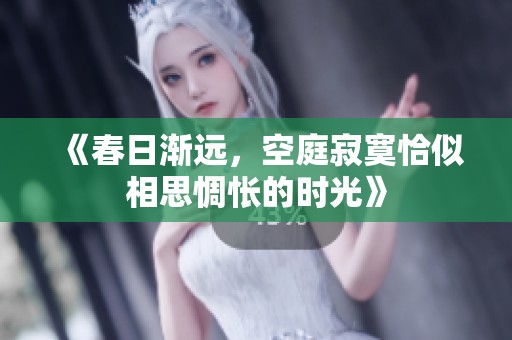 《春日渐远，空庭寂寞恰似相思惆怅的时光》