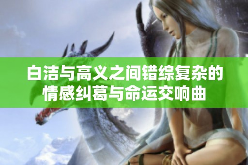 白洁与高义之间错综复杂的情感纠葛与命运交响曲
