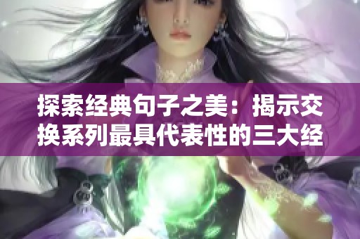 探索经典句子之美：揭示交换系列最具代表性的三大经典表达