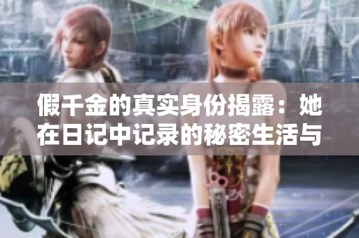 假千金的真实身份揭露：她在日记中记录的秘密生活与成长故事
