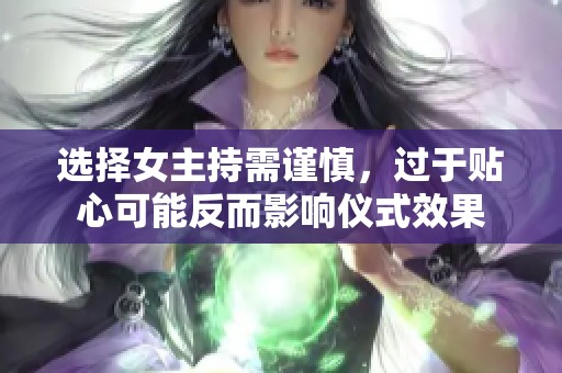 选择女主持需谨慎，过于贴心可能反而影响仪式效果
