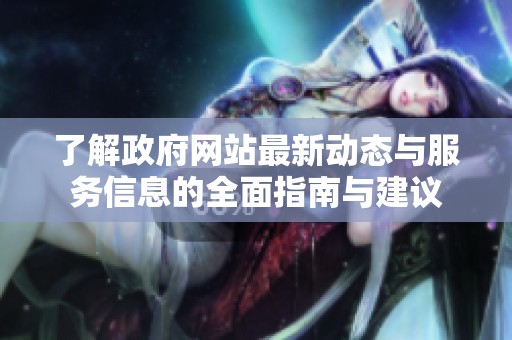了解政府网站最新动态与服务信息的全面指南与建议