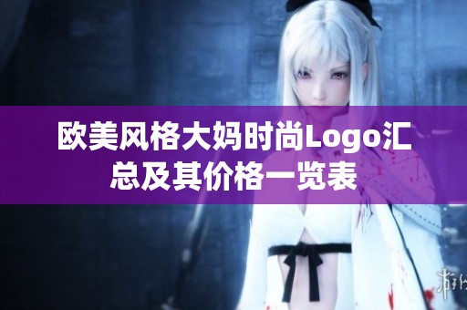 欧美风格大妈时尚Logo汇总及其价格一览表