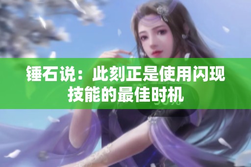 锤石说：此刻正是使用闪现技能的最佳时机