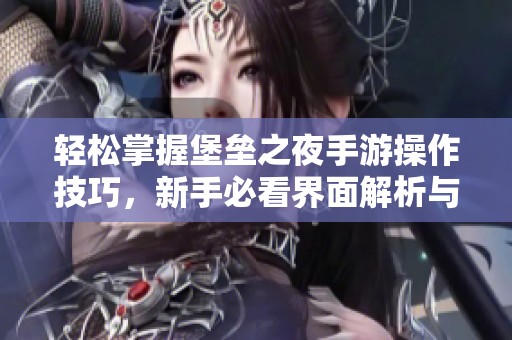 轻松掌握堡垒之夜手游操作技巧，新手必看界面解析与秘籍分享