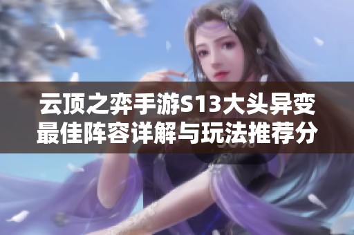 云顶之弈手游S13大头异变最佳阵容详解与玩法推荐分享