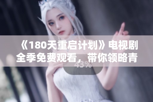 《180天重启计划》电视剧全季免费观看，带你领略青春与奋斗的精彩故事