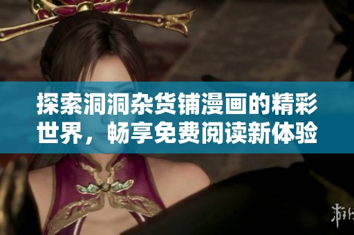 探索洞洞杂货铺漫画的精彩世界，畅享免费阅读新体验