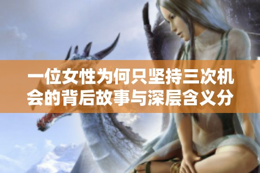 一位女性为何只坚持三次机会的背后故事与深层含义分析