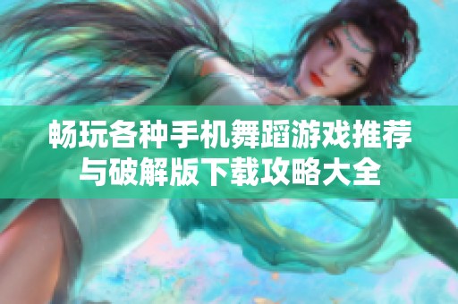 畅玩各种手机舞蹈游戏推荐与破解版下载攻略大全