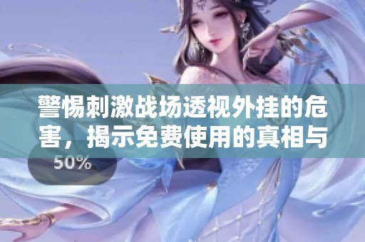 警惕刺激战场透视外挂的危害，揭示免费使用的真相与骗局