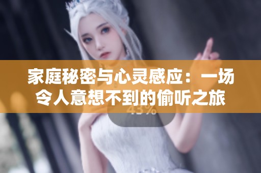 家庭秘密与心灵感应：一场令人意想不到的偷听之旅