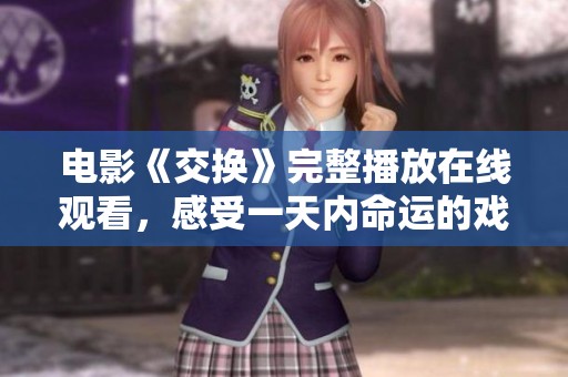 电影《交换》完整播放在线观看，感受一天内命运的戏剧性转折与反转精彩