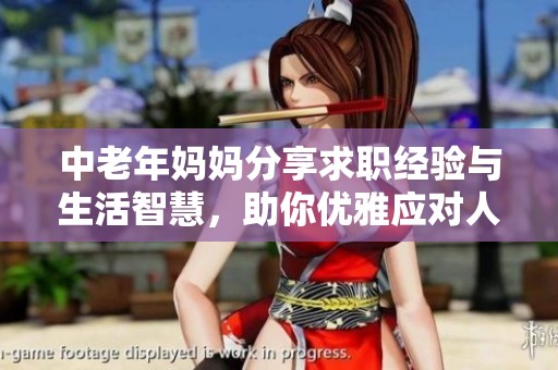 中老年妈妈分享求职经验与生活智慧，助你优雅应对人生新篇章