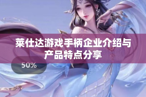 莱仕达游戏手柄企业介绍与产品特点分享