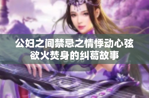 公妇之间禁忌之情悸动心弦欲火焚身的纠葛故事