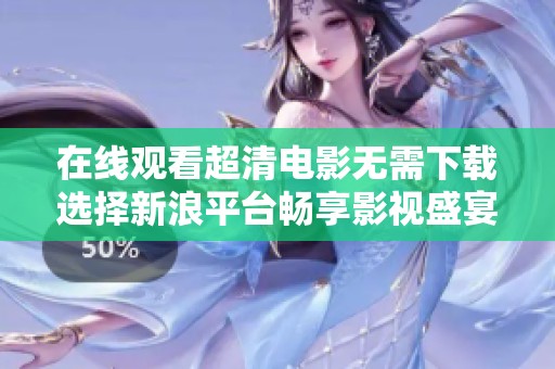 在线观看超清电影无需下载选择新浪平台畅享影视盛宴