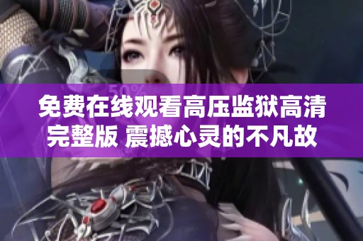 免费在线观看高压监狱高清完整版 震撼心灵的不凡故事全景呈现