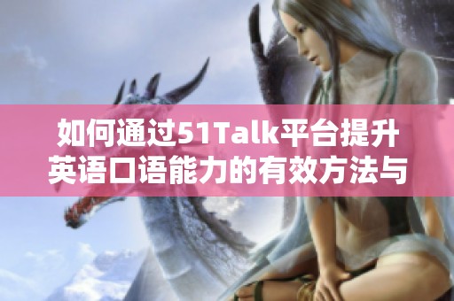如何通过51Talk平台提升英语口语能力的有效方法与技巧揭秘