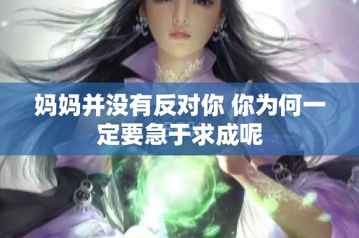 妈妈并没有反对你 你为何一定要急于求成呢