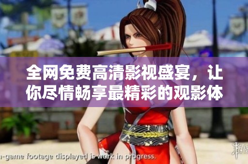 全网免费高清影视盛宴，让你尽情畅享最精彩的观影体验