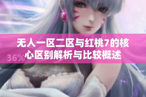 无人一区二区与红桃7的核心区别解析与比较概述
