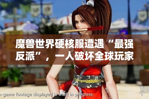 魔兽世界硬核服遭遇“最强反派”，一人破坏全球玩家游戏体验