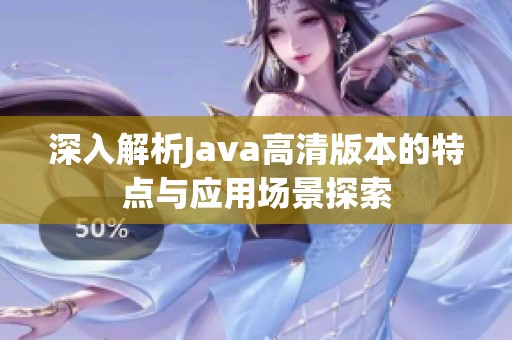 深入解析Java高清版本的特点与应用场景探索