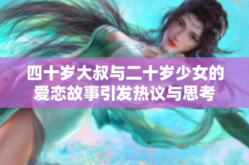 四十岁大叔与二十岁少女的爱恋故事引发热议与思考