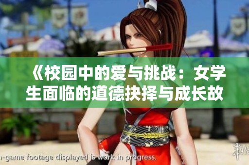 《校园中的爱与挑战：女学生面临的道德抉择与成长故事》