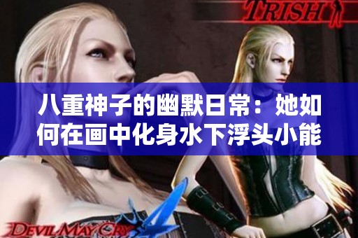 八重神子的幽默日常：她如何在画中化身水下浮头小能手