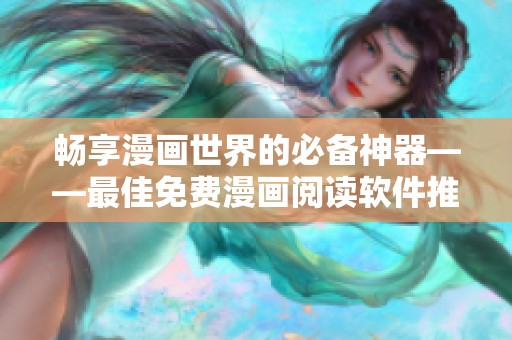畅享漫画世界的必备神器——最佳免费漫画阅读软件推荐