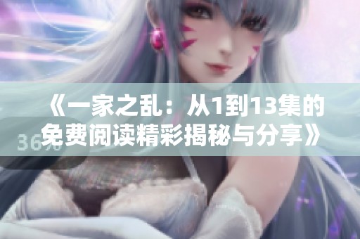 《一家之乱：从1到13集的免费阅读精彩揭秘与分享》