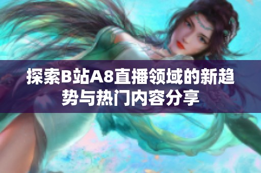 探索B站A8直播领域的新趋势与热门内容分享