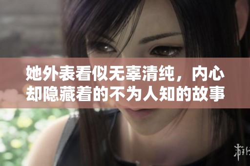 她外表看似无辜清纯，内心却隐藏着的不为人知的故事