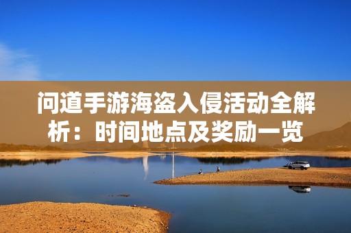 问道手游海盗入侵活动全解析：时间地点及奖励一览