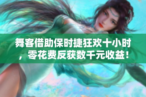 舞客借助保时捷狂欢十小时，零花费反获数千元收益！