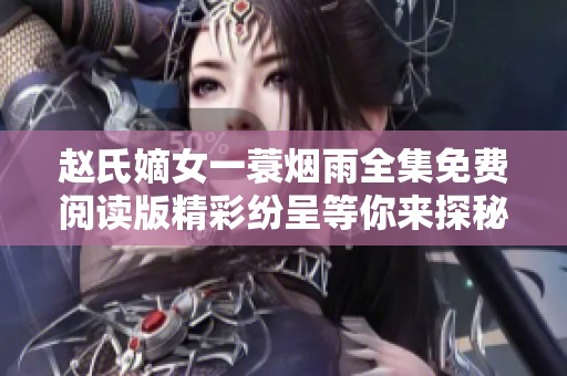 赵氏嫡女一蓑烟雨全集免费阅读版精彩纷呈等你来探秘