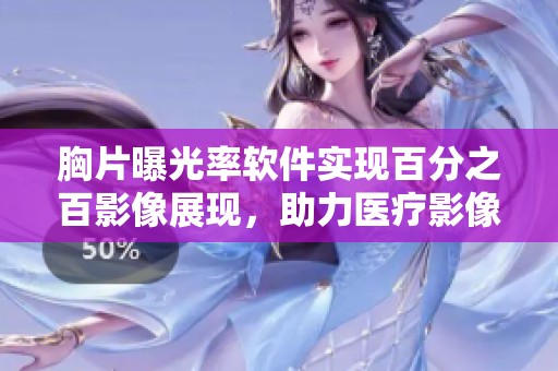 胸片曝光率软件实现百分之百影像展现，助力医疗影像分析新突破